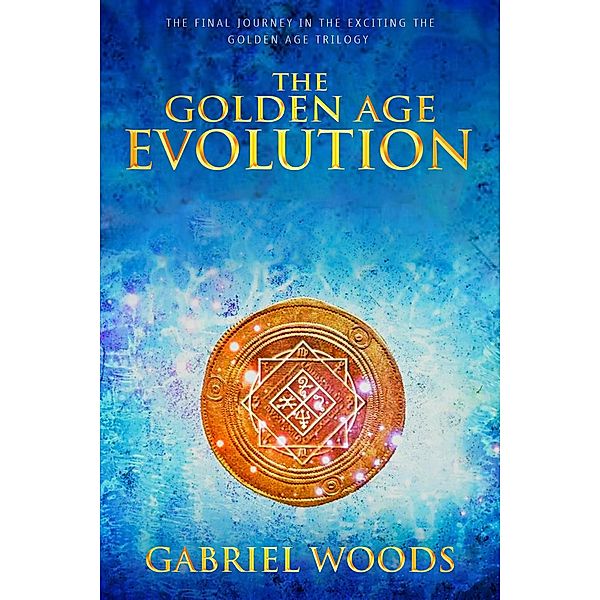 The Golden Age Evolution (The Golden Age Trilogy, #3) / The Golden Age Trilogy, Gabriel Woods