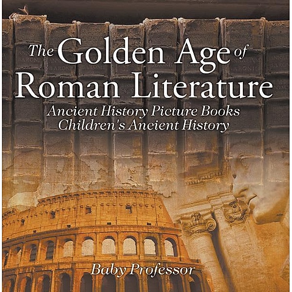 The Golden Age of Roman Literature - Ancient History Picture Books | Children's Ancient History / Baby Professor, Baby