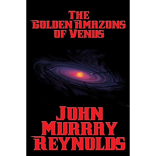 The Golden Amazons of Venus / Positronic Publishing, John Murray Reynolds