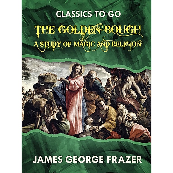The Golden Bough A Study in Magic and Religion, James George Frazer