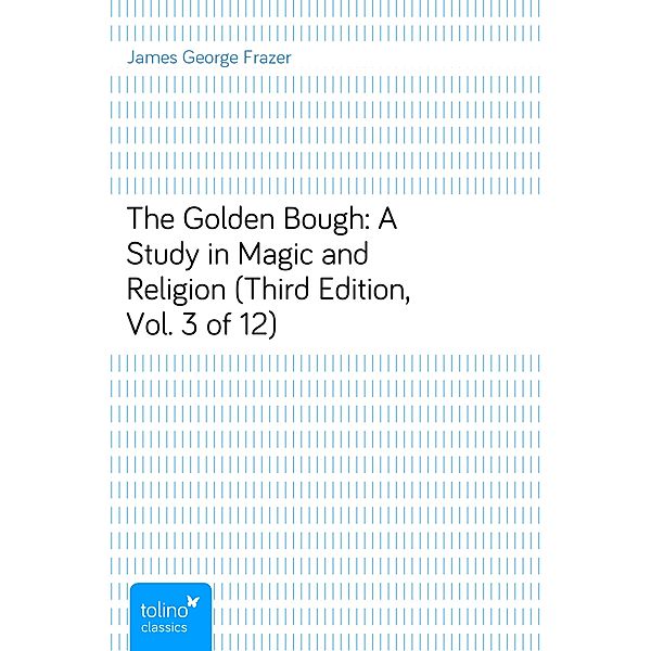 The Golden Bough: A Study in Magic and Religion (Third Edition, Vol. 3 of 12), James George Frazer
