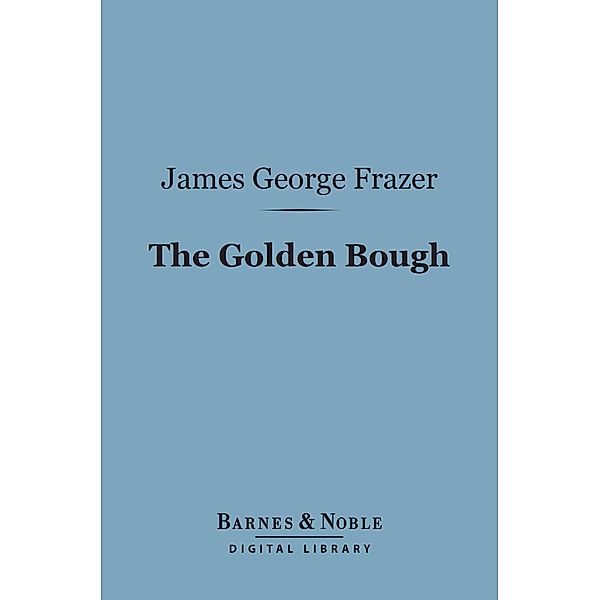 The Golden Bough (Barnes & Noble Digital Library) / Barnes & Noble, James George Frazer