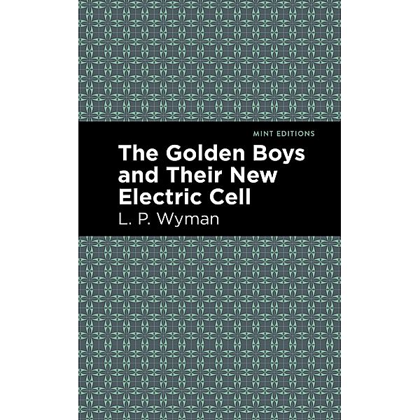 The Golden Boys and Their New Electric Cell / Mint Editions (The Children's Library), L. P. Wyman