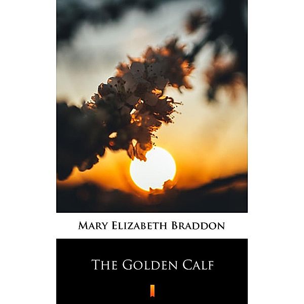 The Golden Calf, Mary Elizabeth Braddon