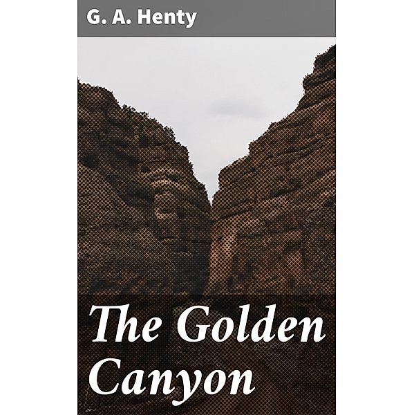 The Golden Canyon, G. A. Henty