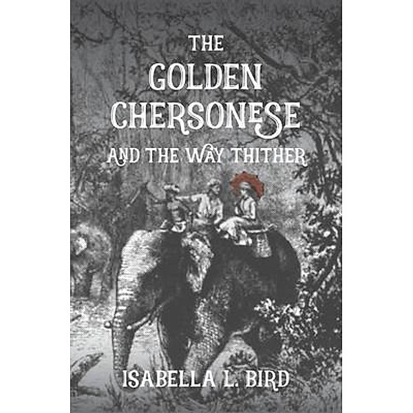 The Golden Chersonese and The Way Thither, Isabella Bird