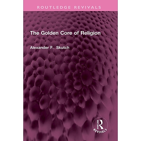 The Golden Core of Religion, Alexander F. Skutch