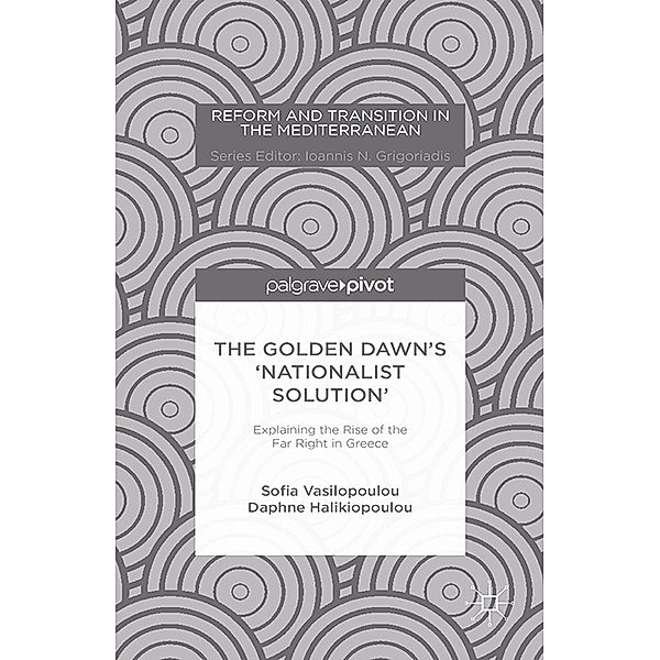 The Golden Dawn's 'Nationalist Solution': Explaining the Rise of the Far Right in Greece / Reform and Transition in the Mediterranean, S. Vasilopoulou, D. Halikiopoulou