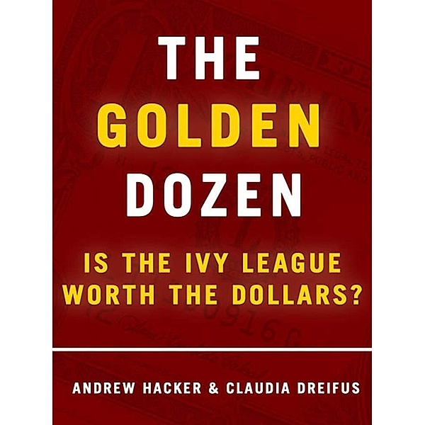 The Golden Dozen: Is the Ivy League Worth the Dollars? / Times Books, Andrew Hacker, Claudia Dreifus