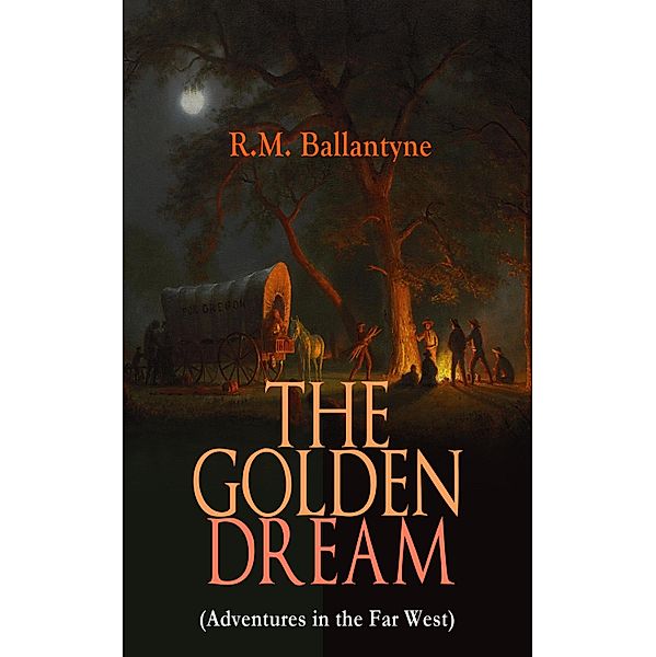 THE GOLDEN DREAM (Adventures in the Far West), R. M. Ballantyne