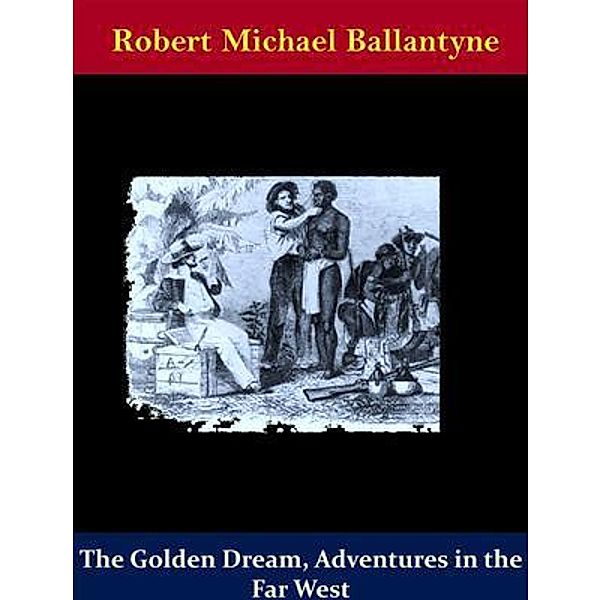 The Golden Dream, Adventures in the Far West / Naomi Press, Robert Michael Ballantyne