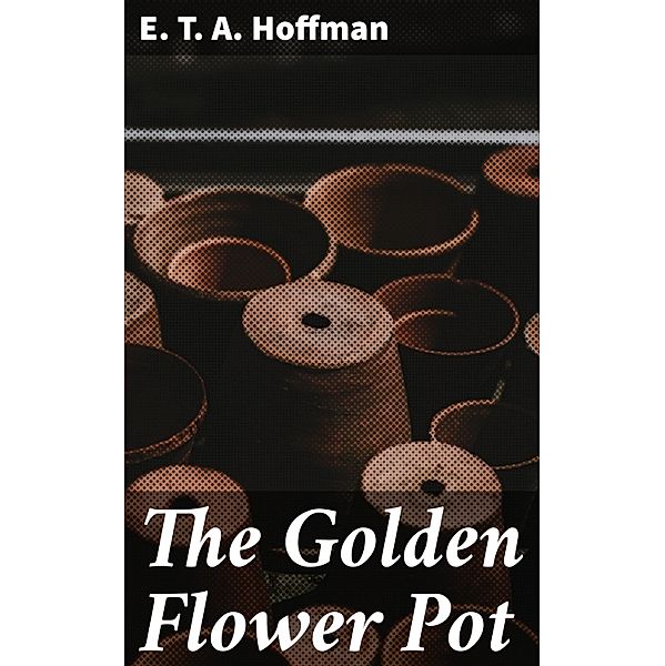 The Golden Flower Pot, E. T. A. Hoffman