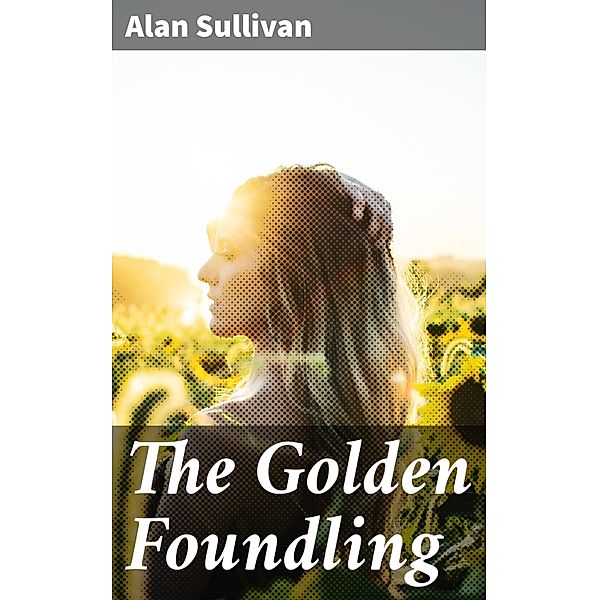The Golden Foundling, Alan Sullivan