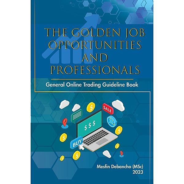 The Golden Job Opportunities and Professionals General Online Trading Guideline Book, Mesfin Debancho