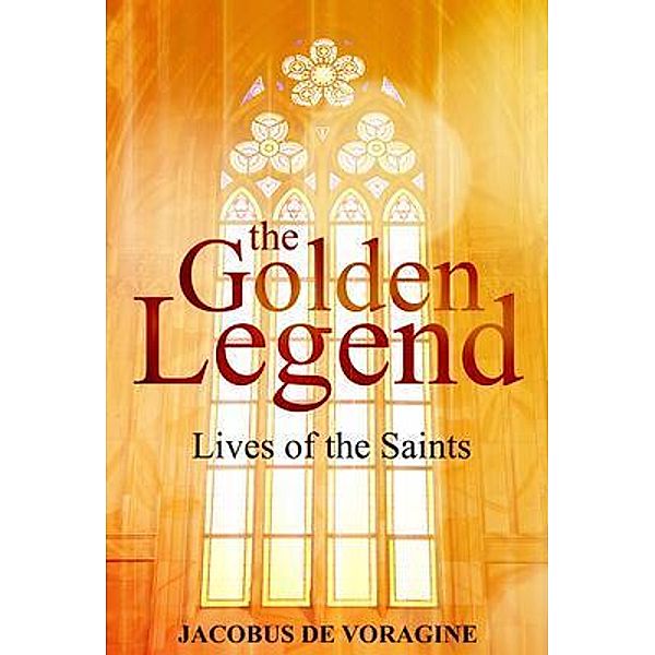 The Golden Legend / Left of Brain Books, Jacobus De Voragine