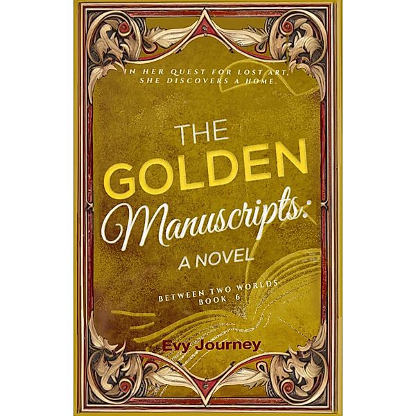 The Golden Manuscripts: A Novel (Between Two Worlds, #6) / Between Two Worlds, Evy Journey