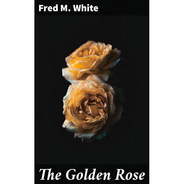 The Golden Rose, Fred M. White