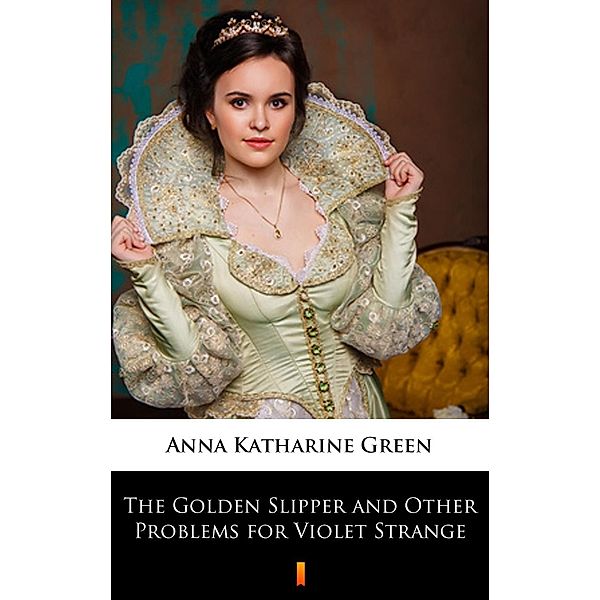 The Golden Slipper and Other Problems for Violet Strange, Anna Katharine Green