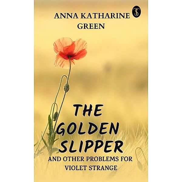 The Golden Slipper, and Other Problems for Violet Strange, Anna Katharine Green
