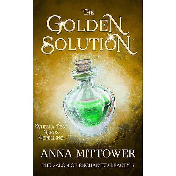 The Golden Solution (The Salon of Enchanted Beauty, #5) / The Salon of Enchanted Beauty, Anna Mittower