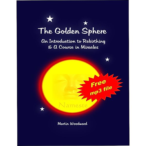 The Golden Sphere - An Introduction to Rebirthing and A Course in Miracles, Martin Woodward