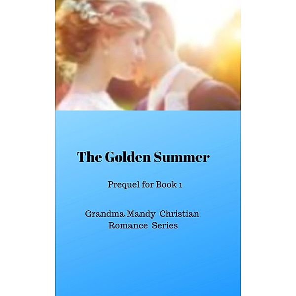 The Golden Summer (Prequel for MADE FOR EACH OTHER, GRANDMA MANDY SERIES) / Prequel for MADE FOR EACH OTHER, GRANDMA MANDY SERIES, Karen Cogan