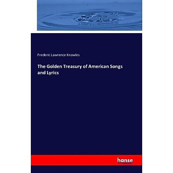 The golden treasury of American songs and lyrics. by Knowles