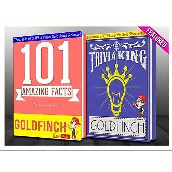 The Goldfinch - 101 Amazing Facts & Trivia King! (GWhizBooks.com), G. Whiz