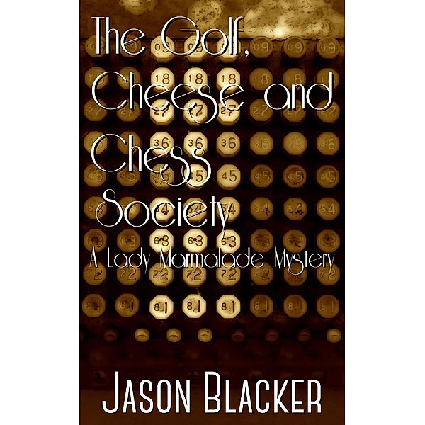 The Golf, Cheese and Chess Society (A Lady Marmalade Mystery, #7) / A Lady Marmalade Mystery, Jason Blacker