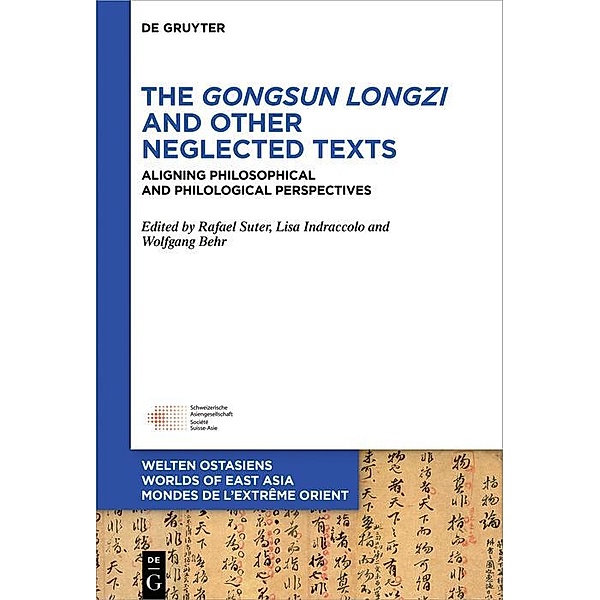 The Gongsun Longzi and Other Neglected Texts / Welten Ostasiens - Worlds of East Asia  -  Mondes de l'Extrême Orient Bd.28