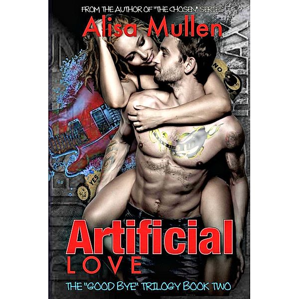 The Good Bye Trilogy: Artificial Love (The Good Bye Trilogy, #2), Alisa Mullen