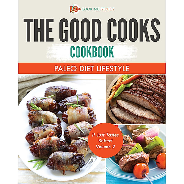 The Good Cooks Cookbook: Paleo Diet Lifestyle - It Just Tastes Better! Volume 2, Cooking Genius