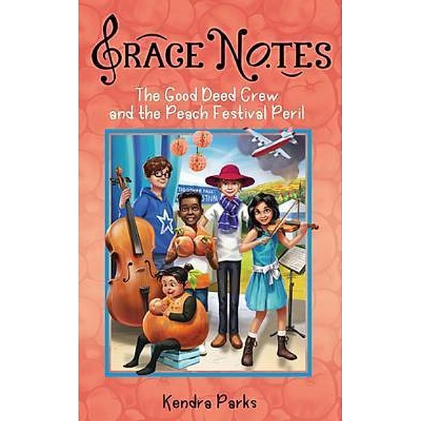 The Good Deed Crew and the Peach Festival Peril / Grace Notes Bd.7, Kendra Parks