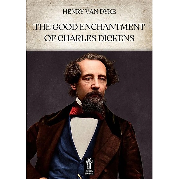 The Good Enchantment of Charles Dickens, Henry van Dyke