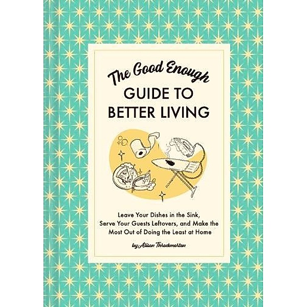 The Good Enough Guide to Better Living, Alison Throckmorton