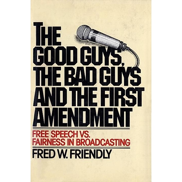 The Good Guys, the Bad Guys and the First Amendment, Fred W. Friendly