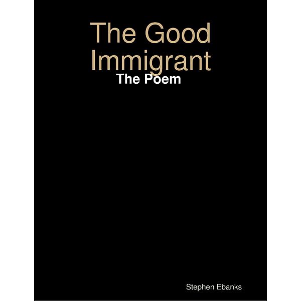 The Good Immigrant: The Poem, Stephen Ebanks