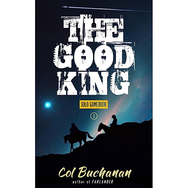 The Good King: A Solo Gamebook (The Good King: A Solo Adventure Through The High Wild, #1) / The Good King: A Solo Adventure Through The High Wild, Col Buchanan