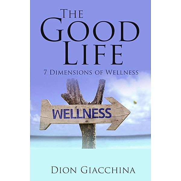 The Good Life: 7 Dimensions of Wellness, Dion Giacchina