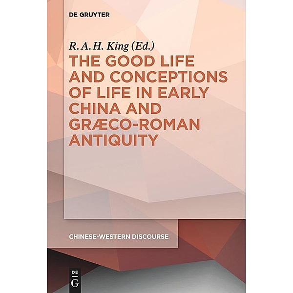 The Good Life and Conceptions of Life in Early China and Graeco-Roman Antiquity