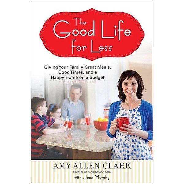 The Good Life for Less, Amy Allen Clark, Jana Murphy