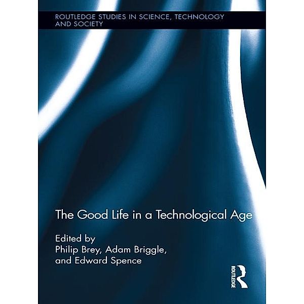 The Good Life in a Technological Age / Routledge Studies in Science, Technology and Society