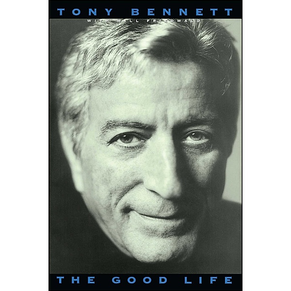 The Good Life: The Autobiography Of Tony Bennett, Tony Bennett