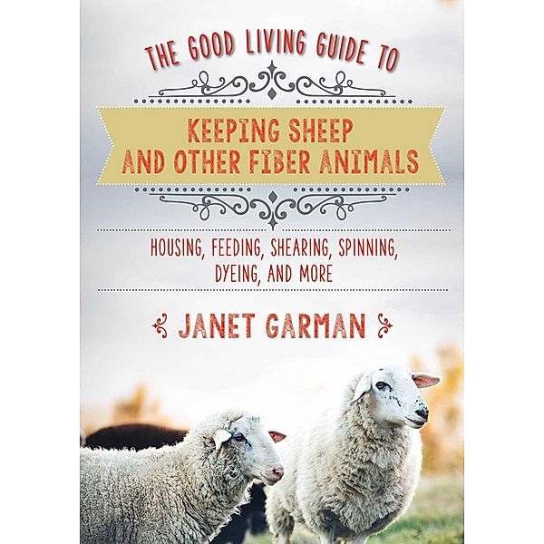 The Good Living Guide to Keeping Sheep and Other Fiber Animals, Janet Garman