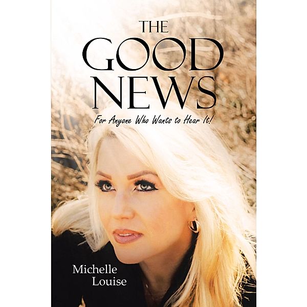 The Good News; For Anyone Who Wants to Hear It!, Michelle Louise