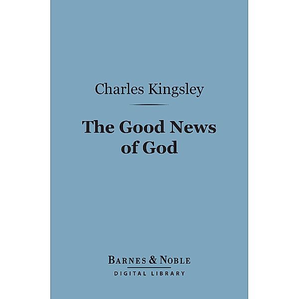 The Good News of God (Barnes & Noble Digital Library) / Barnes & Noble, Charles Kingsley