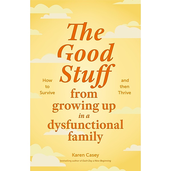 The Good Stuff from Growing Up in a Dysfunctional Family, Karen Casey