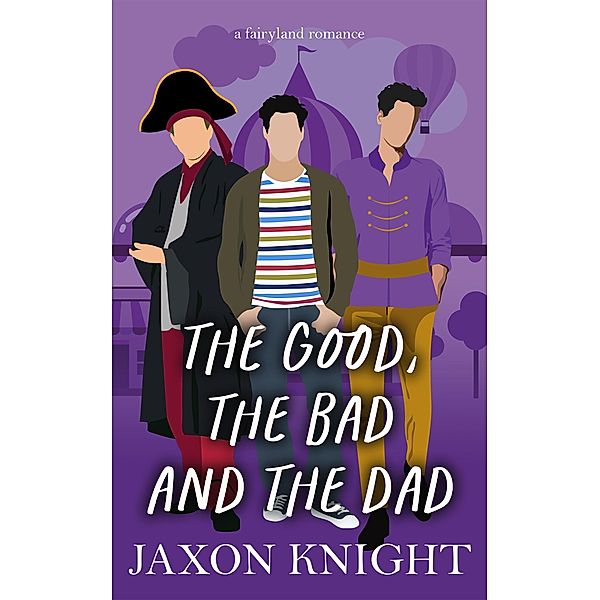 The Good, the Bad and the Dad (Fairyland romances, #4) / Fairyland romances, Jaxon Knight