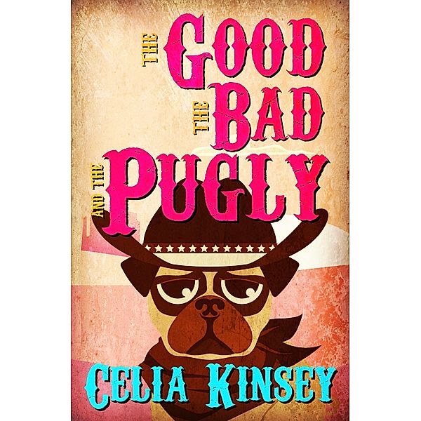 The Good, the Bad, and the Pugly (Little Tombstone Cozy Mysteries) / Little Tombstone Cozy Mysteries, Celia Kinsey