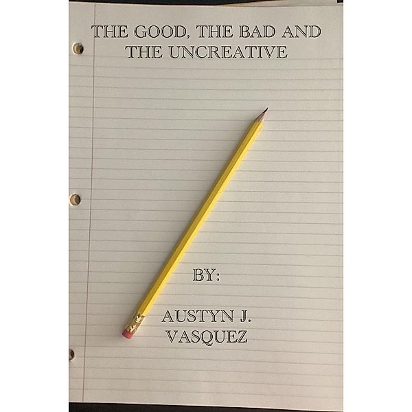 The Good, The Bad and The Uncreative (Short Stories, #1) / Short Stories, Austyn J. Vasquez